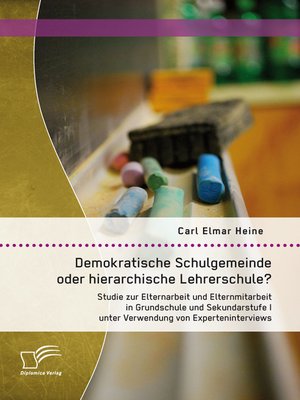 cover image of Demokratische Schulgemeinde oder hierarchische Lehrerschule? Studie zur Elternarbeit und Elternmitarbeit in Grundschule und Sekundarstufe I unter Verwendung von Experteninterviews